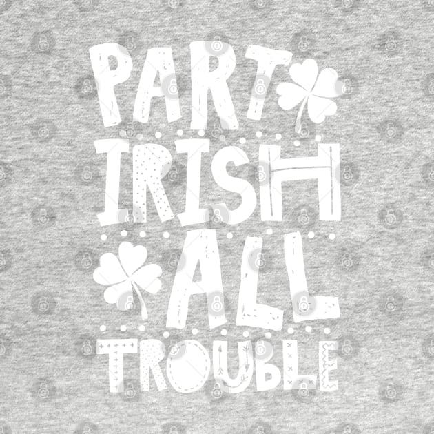 Part Irish All Trouble Funny St Patrick For Kids by KsuAnn